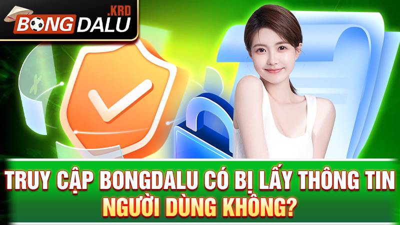 Bongdalu cam kết không thu thập thông tin người dùng