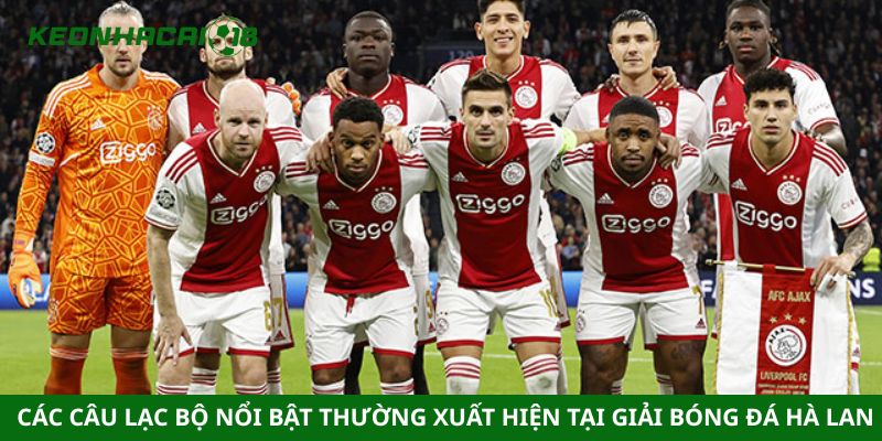 Các câu lạc bộ nổi bật thường xuất hiện tại giải bóng đá Hà Lan