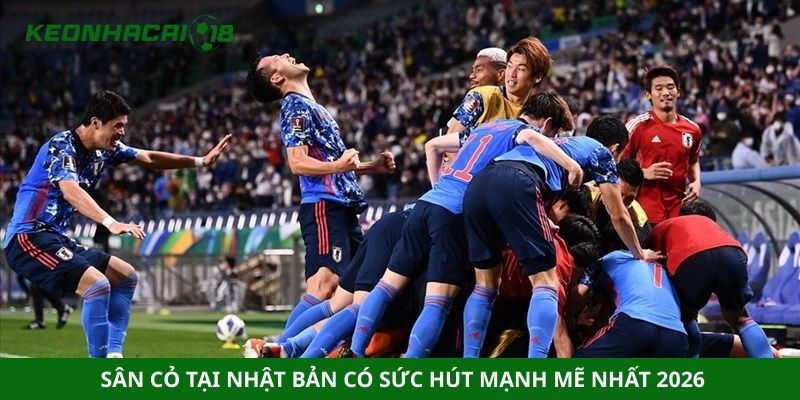Sân cỏ tại Nhật bản có sức hút mạnh mẽ nhất 2026